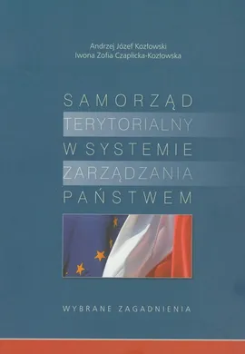 Samorząd terytorialny w systemie zarządzania państwem - Czaplicka-Kozłowska Iwona Zofia, Kozłowski Andrzej Józef
