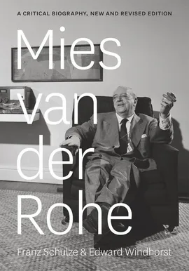 Mies Van Der Rohe A Critical Biography - Franz Schulze, Edward Windhorst