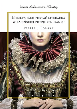 Kobieta jako postać literacka w łacińskiej poezji renesansu - Maria Łukaszewicz-Chantry