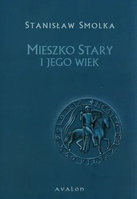 Mieszko Stary i jego wiek - Stanisław Smolka