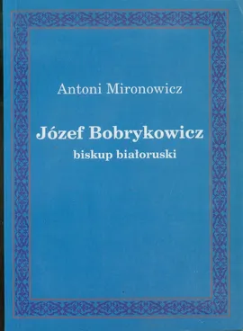 Józef Bobrykowicz biskup białoruski - Antoni Mironowicz