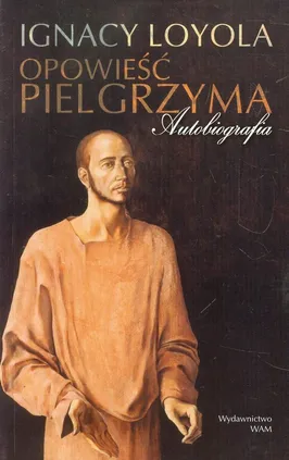 Opowieść Pielgrzyma Autobiografia - Ignacy Loyola