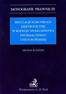 Regulacje komunikacji elektronicznej w rozwoju społeczeństwa informacyjnego Unii Europejskiej - Outlet - Michał Kuliński