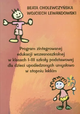 Program zintegrowanej edukacji wczesnoszkolnej 1-3 dla dzieci upośledzonych umysłowo w stopniu lekkim - Beata Cholewczyńska, Wojciech Lewandowski