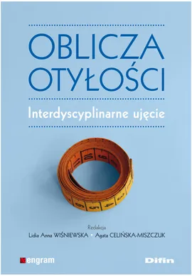 Oblicza otyłości Interdyscyplinarne ujęcie - Agata Celińska-Miszczuk, Wiśniewska Lidia Anna