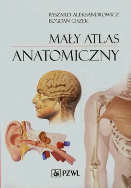 Mały atlas anatomiczny - Prof. dr hab. n. med. Ryszard Aleksandrowicz, prof. dr hab. n. med. Bogdan Ciszek