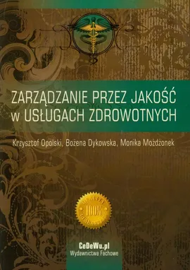 Zarządzanie przez jakość w usługach zdrowotnych - Bożena Dykowska, Monika Możdżonek, Krzysztof Opolski