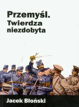 Przemyśl Twierdza niezdobyta - Jacek Błoński