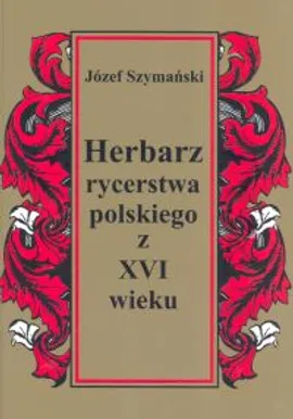 Herbarz rycerstwa polskiego z XVI wieku - Józef Szymański