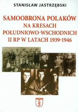 Samoobrona Polaków na Kresach Południowo-Wschodnich II RP w latach 1939-1946 - Outlet - Stanisław Jastrzębski