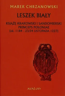 Leszek Biały Książę krakowski i sandomierski princeps poloniae - Marek Chrzanowski