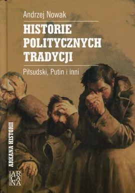 Historie politycznych tradycji Piłsudski, Putin i inni - Andrzej Nowak