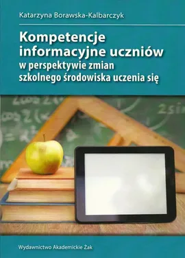 Kompetencje informacyjne uczniów w perspektywie zmian szkolnego środowiska uczenia się - Katarzyna Borawska-Kalbarczyk