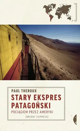 Stary Ekspres Patagoński Pociągiem przez Ameryki - Outlet - Paul Theroux