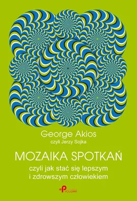 Mozaika spotkań, czyli jak stać się lepszym i zdrowszym człowiekiem - George Akios