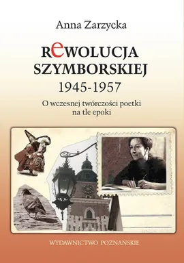 Rewolucja Szymborskiej 1945-1957 - Anna Zarzycka