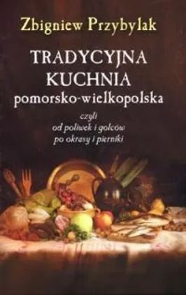 Tradycyjna kuchnai pomorsko - wielkopolska - Outlet - Zbigniew Przybylak
