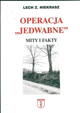 Operacja "Jedwabne" Mity i fakty - Niekrasz Lech Z.