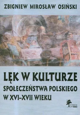 Lęk w kulturze społeczeństwa polskiego w XVI-XVII wieku - Osiński Zbigniew Mirosław