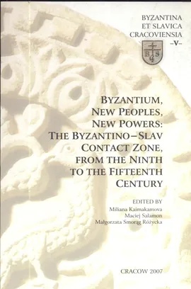 Byzantium new peoples new powers the byzantino slav contact zone from the ninth to the fifteenth century - Miliana Kaimakakamova, Różycka Smorąg Małgorzata, Maciej Salomon