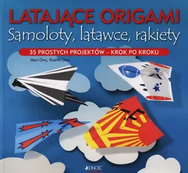 Latające origami Samoloty latawce rakiety - Mari Ono, Roshin Ono