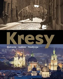 Kresy Historia Ludzie Tradycje - Adam Dylewski, Koprowski Marek A.