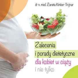 Zalecenia i porady dietetyczne dla kobiet w ciąży i nie tylko - Żaneta Kimber-Trojnar