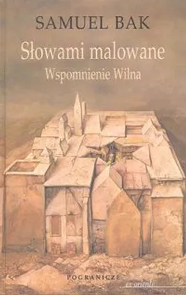 Słowami malowane. Wspomnienie Wilna - Samuel Bak