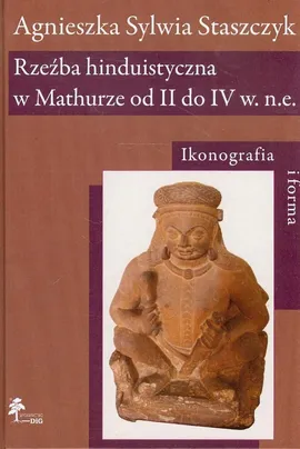 Rzeźba hinduistyczna w Mathurze od II do IV w. n.e - Outlet - Staszczyk Agnieszka Sylwia