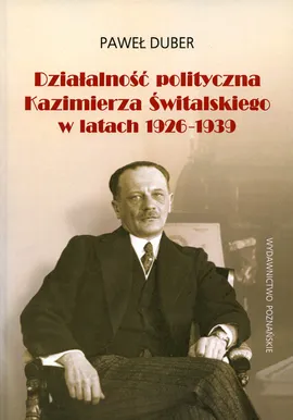 Działalność polityczna Kazimierza Świtalskiego w latach 1926-1939 - Paweł Duber