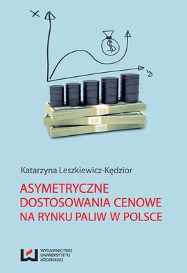 Asymetryczne dostosowania cenowe na rynku paliw w Polsce - Katarzyna Leszkiewicz-Kędzior
