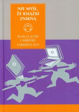 Nie myśl że książki znikną - Jean-Claude Carriere, Umberto Eco