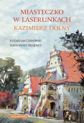 Miasteczko w Laserunkach Kazimierz Dolny - Czarnowski Ryszard Jan, Terajewicz Marta Wanda