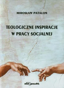 Teologiczne inspiracje w pracy socjalnej - Mirosław Patalon