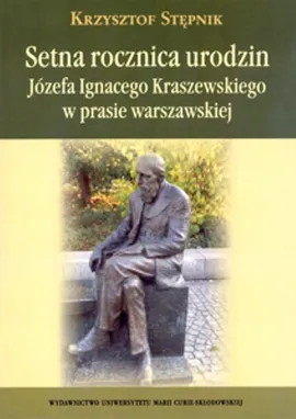 Setna rocznica urodzin Józefa Ignacego Kraszewskiego w prasie warszawskiej - Krzysztof Stępnik
