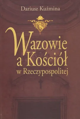 Wazowie a Kościół w Rzeczypospolitej - Outlet - Dariusz Kuźmina