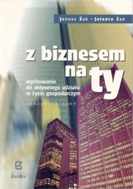 Z biznesem na ty Zeszyt ćwiczeń - Janusz Żak, Jolanta Żak