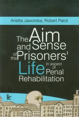 The aim and sense of the prisoners’ life in aspect of penal rehabilitation - Anetta Jaworska, Robert Parol
