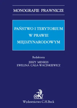 Państwo i terytorium w prawie międzynarodowym - Ewelina Cała-Wacinkiewicz, Jerzy Menkes