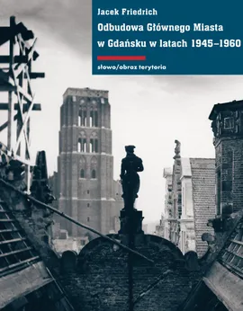 Odbudowa Głównego Miasta w Gdańsku w latach 1945-1960 - Outlet - Jacek Friedrich