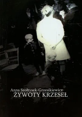 Żywoty krzeseł - Anna Szołtysek-Grzesikiewicz