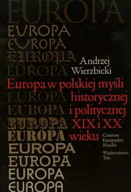 Europa w polskiej myśli historycznej i politycznej XIX i XX wieku - Andrzej Wierzbicki