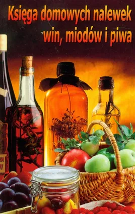 Księga domowych nalewek win miodów i piwa - Bogusław Skowron