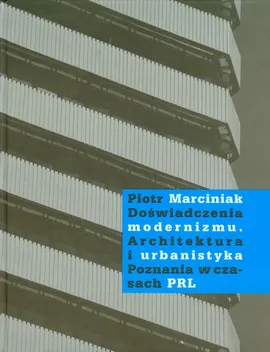 Doświadczenia modernizmu Architektura i urbanistyka Poznania w czasach PRL - Outlet - Piotr Marciniak