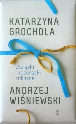 Związki i rozwiązki miłosne - Katarzyna Grochola, Andrzej Wiśniewski