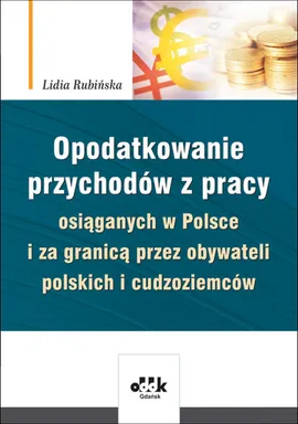 Opodatkowanie przychodów z pracy osiąganych w Polsce i za granicą przez obywateli polskich i cudzoziemców - Lidia Rubińska