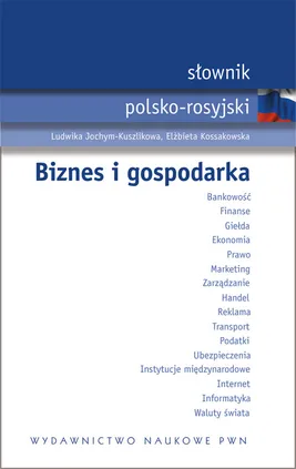 Słownik polsko rosyjski Biznes i gospodarka - Ludwika Jochym-Kuszlikowa, Elżbieta Kossakowska