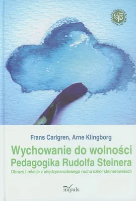 Wychowanie do wolności Pedagogika Rudolfa Steinera - Frans Carlgren, Arne Klingborg