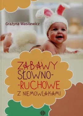 Zabawy słowno-ruchowe z niemowlakami - Grażyna Wasilewicz