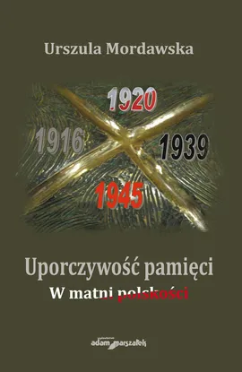 Uporczywość pamięci. W matni polskości - Urszula Mordawska